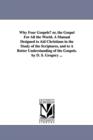 Why Four Gospels? or, the Gospel For All the World. A Manual Designed to Aid Christians in the Study of the Scriptures, and to A Better Understanding of the Gospels. by D. S. Gregory ... - Book