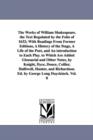 The Works of William Shakespeare. the Text Regulated by the Folio of 1632; With Readings from Former Editions, a History of the Stage, a Life of the Poet, and an Introduction to Each Play. to Which Ar - Book