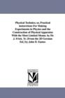 Physical Technics; or, Practical insturctions For Making Experiments in Physics and the Construction of Physical Apparatus With the Most Limited Means. by Dr. J. Frick. Tr. [From the 2D German Ed.] by - Book