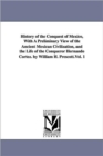 History of the Conquest of Mexico, With A Preliminary View of the Ancient Mexican Civilization, and the Life of the Conqueror Hernando Cortez. by William H. Prescott.Vol. 1 - Book