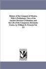 History of the Conquest of Mexico, With A Preliminary View of the Ancient Mexican Civilization, and the Life of the Conqueror, Hernando Cortez. by William H. Prescott.Vol. 1\2 - Book