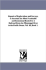 Reports of Explorations and Surveys, to Ascertain the Most Practicable and Economical Route for a Railroad from the Mississippi River to the Pacific O - Book