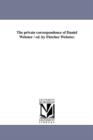 The Private Correspondence of Daniel Webster / Ed. by Fletcher Webster. - Book