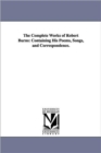 The Complete Works of Robert Burns : Containing His Poems, Songs, and Correspondence. - Book