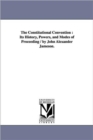 The Constitutional Convention : Its History, Powers, and Modes of Proceeding / By John Alexander Jameson. - Book