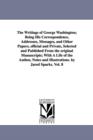 The Writings of George Washington; Being His Correspondence, Addresses, Messages, and Other Papers, official and Private, Selected and Published From the original Manuscripts; With A Life of the Autho - Book