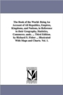 The Book of the World : Being An Account of All Republics, Empires, Kingdoms, and Nations, in Reference to their Geography, Statistics, Commerce. andc. ... Third Edition. by Richard S. Fisher ... Illu - Book