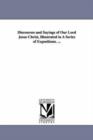 Discourses and Sayings of Our Lord Jesus Christ, Illustrated in a Series of Expositions. ... - Book