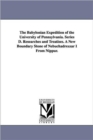 The Babylonian Expedition of the University of Pennsylvania. Series D. Researches and Treatises. a New Boundary Stone of Nebuchadrezzar I from Nippur. - Book