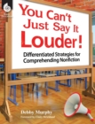 You Can't Just Say It Louder! Differentiated Strat. for Comprehending Nonfiction : Differentiated Strategies for Comprehending Nonfiction - Book