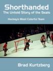 Shorthanded : The Untold Story of the Seals: Hockey's Most Colorful Team - Book
