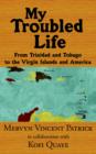 My Troubled Life : From Trinidad and Tobago to the Virgin Islands and America - Book