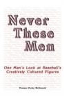 Never These Men : One Man's Look at Baseball's Creatively Cultured Figures - Book