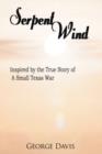 Serpent Wind : Inspired by the True Story of A Small Texas War - Book