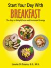Start Your Day with Breakfast : The Key to Weight Loss and Increased Energy - Book