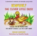 Kwuk! the Clever Little Duck : Includes THE BIG ROUND POND, THE GREEDY SEAGULLS and THE SCARY SWANS - Book