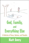 God, Family, and Everything Else : A Collection of Poems, Opinions, and Thoughts. - Book