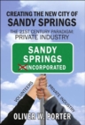 Creating the New City of Sandy Springs : The 21st Century Paradigm: Private Industry - Book