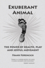Exuberant Animal : The Power of Health, Play and Joyful Movement - Book