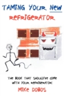 Taming Your New Refrigerator : The Book That Should've Come With Your Refrigerator! - Book