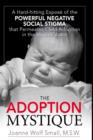 The Adoption Mystique : A Hard-hitting Expose of the Powerful Negative Social Stigma That Permeates Child Adoption in the United States - Book
