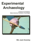 Experimental Archaeology : A Science for Studying Native American Prehistoric Technology - Book