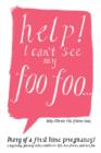 HELP! I Can't See My Foo Foo. : Diary of a First Time Pregnancy! A Day to Day Journey into a Mothers Life, Her Fears and Her Foo - Book