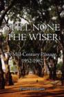 Still None The Wiser : A Mid-Century Passage, 1952-1967 - Book