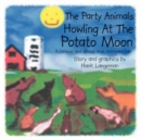 The Party Animals Howling At The Potato Moon : A Curious, and Almost True, Barnyard Tale - Book