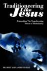Traditioneering Like Jesus : Unleashing The Transforming Power of Christianity - Book