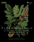 Flora Mirabilis : How Plants Shaped World Knowledge, Health, Wealth, and Beauty - Book