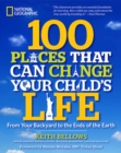 100 Places That Can Change Your Child's Life : From Your Backyard to the Ends of the Earth - Book