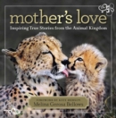 Mother's Love : Inspiring True Stories from the Animal Kingdom - Book