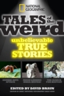 National Geographic Tales of the Weird : Unbelievable True Stories - Book