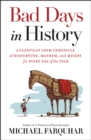 Bad Days in History : A Gleefully Grim Chronicle of Misfortune, Mayhem, and Misery for Every Day of the Year - Book