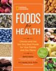 National Geographic Foods for Health : Choose and Use the Very Best Foods for Your Family and Our Planet - Book