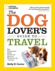 The Dog Lover's Guide to Travel : Best Destinations, Hotels, Events, and Advice to Please Your Pet-and You - Book