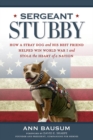 Sergeant Stubby : How a Stray Dog and His Best Friend Helped Win World War I and Stole the Heart of a Nation - Book