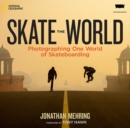 Skate the World : Photographing One World of Skateboarding - Book