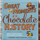 Great Moments in Chocolate History : With 20 Classic Recipes From Around the World - Book