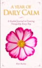 A Year of Daily Calm : A Guided Journal for Creating Tranquility Every Day - Book