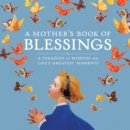 A Mother's Book of Blessings : A Treasury of Wisdom for Life's Greatest Moments - Book