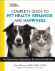 National Geographic Complete Guide to Pet Health, Behavior, and Happiness : The Veterinarian's Approach to At-Home Animal Care - Book
