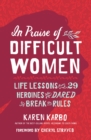 In Praise of Difficult Women : Life Lessons From 29 Heroines Who Dared to Break the Rules - Book