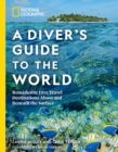 National Geographic A Diver's Guide to the World : Remarkable Dive Travel Destinations Above and Beneath the Surface - Book