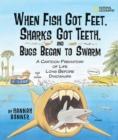 When Fish Got Feet, Sharks Got Teeth, and Bugs Began to Swarm : A Cartoon Prehistory of Life Long Before Dinosaurs - Book