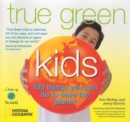 True Green Kids : 100 Things You Can Do to Save the Planet - Book