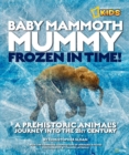 Baby Mammoth Mummy: Frozen in Time : A Prehistoric Animal's Journey into the 21st Century - Book