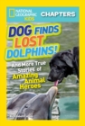 National Geographic Kids Chapters: Dog Finds Lost Dolphins : And More True Stories of Amazing Animal Heroes - Book