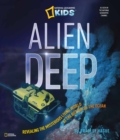 Alien Deep : Revealing the Mysterious Living World at the Bottom of the Ocean - Book